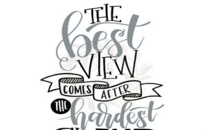 THE BEST VIEW COMES AFTER THE HARDEST CLIMB THE BEST VIEW COMES AFTER THE HARDEST CLIMB